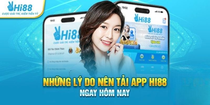 Nhiều lý do nên tiến hành tải app Hi88 về điện thoại sử dụng