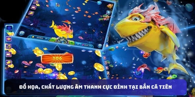 Đồ họa, chất lượng âm thanh cực đỉnh tại bắn cá tiên